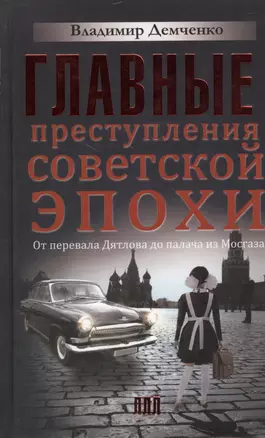 Главные преступления советской эпохи. От перевала Дятлова до палача из Мосгаза — 2467925 — 1