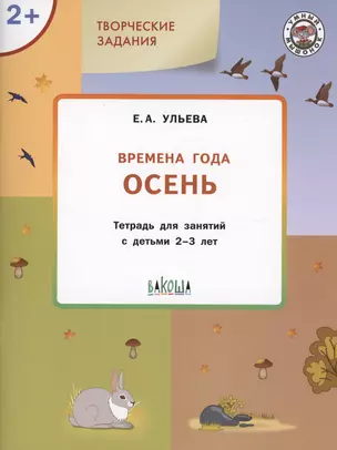 Творческие задания. Времена года: Осень. Тетрадь для занятий с детьми 2-3 лет — 3000002 — 1