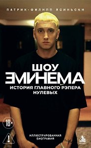 Шоу Эминема: История главного рэпера нулевых. Иллюстрированная биография