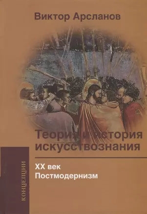 Теория и история искусствознания. ХХ век. Постмодернизм: Учебное пособие для вузов — 2734288 — 1