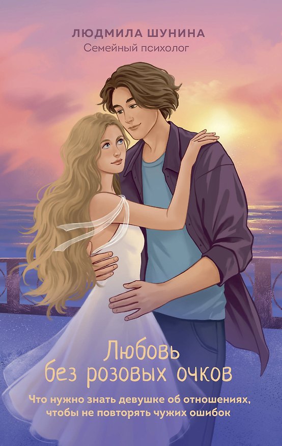 Книга Любовь без розовых очков. Что нужно знать девушке об отношениях, чтобы не повторять чужих ошибок (Людмила Шунина) — 1