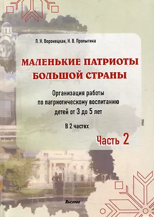 Книга Маленькие патриоты большой страны. Организация работы по патриотическому воспитанию детей от 3 до 5 лет. В 2 частях. Часть 2 (Наталья Пролыгина, Людмила Воронецкая)