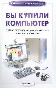 Вы купили компьютер: Полное руководство для начинающих в вопросах и ответах