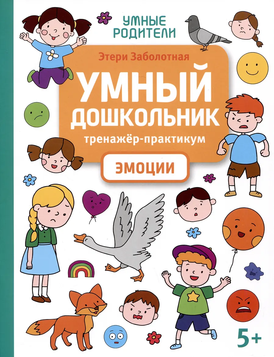 Книга-картинка. "Умный дошкольник. Эмоции: тренажер-практикум: 5+" из серии "Умные родители". АВТОР Этери Николаевна Заболотная.