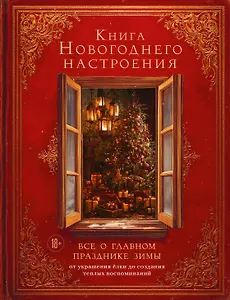 Книга новогоднего настроения. Все о главном празднике зимы: от украшения елки до создания теплых воспоминаний