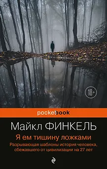 Я ем тишину ложками: разрывающая шаблоны история человека, сбежавшего от цивилизации на 27 лет