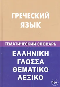 Греческий язык. Тематический словарь. 20 000 слов и предложений. С транскрипцией греческих слов. С русским и греческим указателями