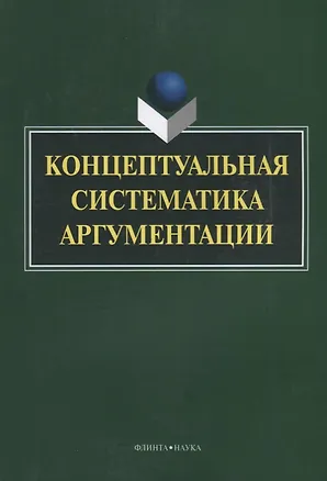 Книга Концептуальная систематика аргументации (4 изд.) (м) Костюшкина (Галина Костюшкина)