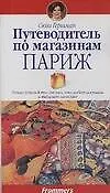 Путеводитель по магазинам. Париж: Полное руководство для тех, кто любит покупать и выбирает качество