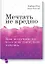 Мечтать не вредно. Как получить то, чего действительно хочешь Покетбук — 2731596 — 1