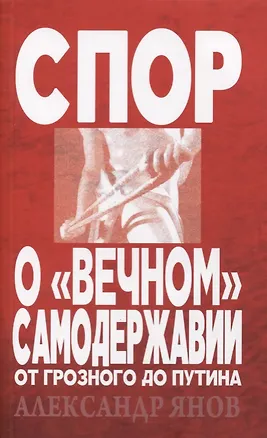 Книга Спор о вечном самодержавии От Грозного до Путина (м) Янов (Александр Янов)