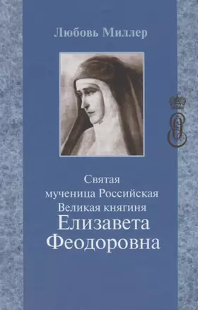 Святая мученица Российская Великая княгиня Елизавета Феодоровна (5 изд.) Миллер — 2622977 — 1