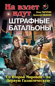 На взлет идут штрафные батальоны. Со Второй Мировой - на Первую Галактическую