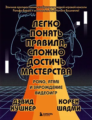 Книга Легко понять правила, сложно достичь мастерства. Pong, Atari и зарождение видеоигр (Дэвид Кушнер, Корен Шадми)