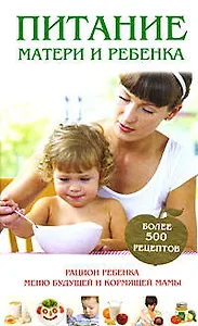 Питание матери и ребенка. Новейшая энциклопедия медицинских знаний