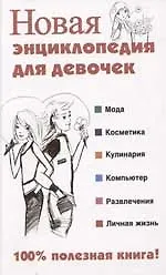 Новая энциклопедия для девочек: Мода, косметика, кулинария, компьютер, развлечения, личная жизнь