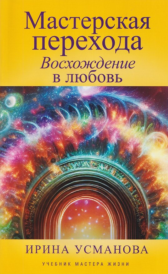 Книга Мастерская перехода. Восхождение в Любовь. Учебник Мастера Жизни (Ирина Усманова) — 1