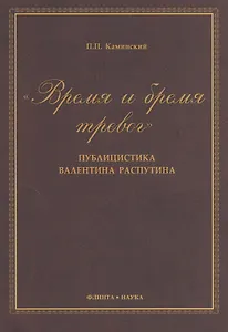 "Время и бремя тревог". Публицистика Валентина Распутина. Монография. 2-е издание, стереотипное