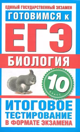 Готовимся к ЕГЭ. Биология. 10-й класс. Итоговое тестирование в формате экзамена / (мягк) (Государственная итоговая аттестация). Пименов А. (АСТ) — 2239726 — 1