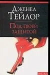 Книга Под твоей защитой (Дженел Тейлор)