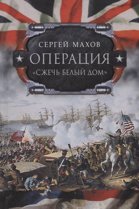 

Операция "Сжечь Белый дом": британский Королевский флот против американских фрегатов в войне 1812-1815 годов