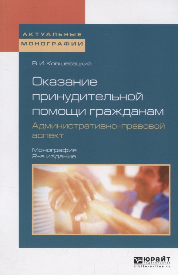 

Оказание принудительной помощи гражданам. Административно-правовой аспект. Монография