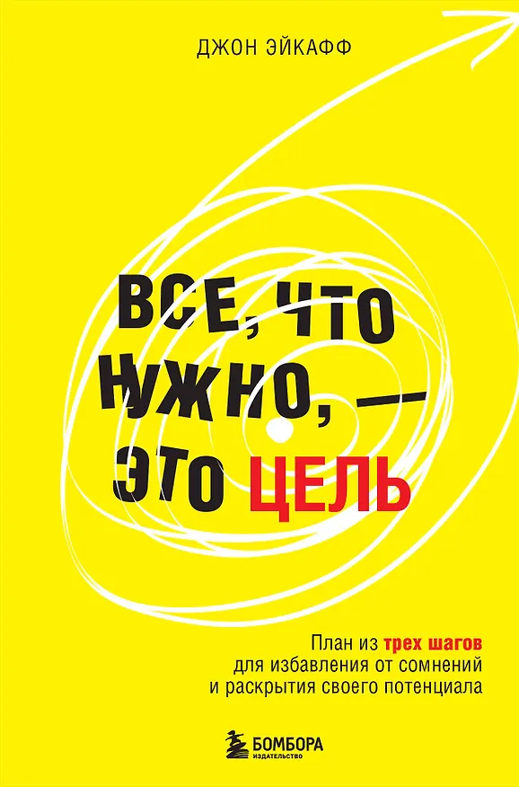 Книга Все, что нужно, — это цель. План из трех шагов для избавления от сомнений и раскрытия своего потенциала (Джон Эйкафф) — 1