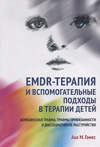 EMDR-терапия и вспомогательные подходы в терапии детей. Комплексная травма, травмы привязанности и диссоциативное расстройство