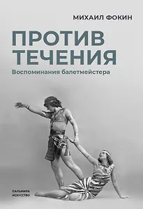 Против течения: Воспоминания балетмейстера