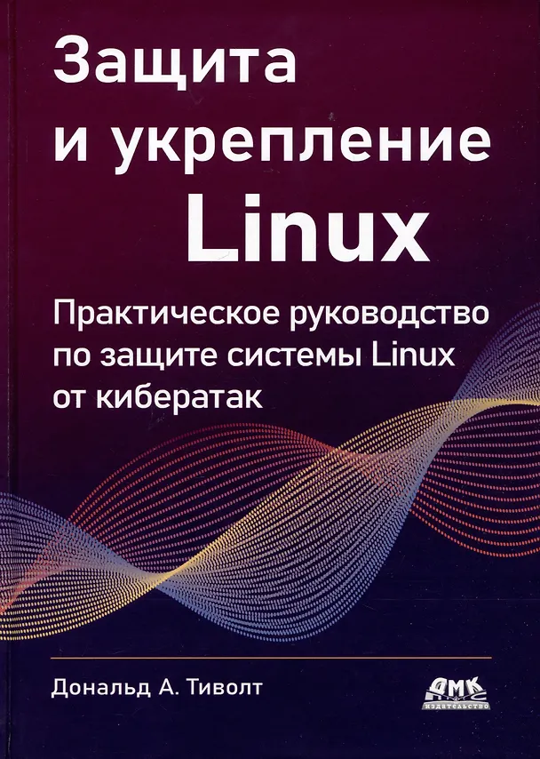 Книга Защита и укрепление LINUX. Практическое руководство по защите системы Linux от кибератак (Дональд А. Тивольд) — 1