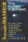 Книга Путь к успеху и здоровью. Поиски, ошибки, открытия (Геннадий Малахов)