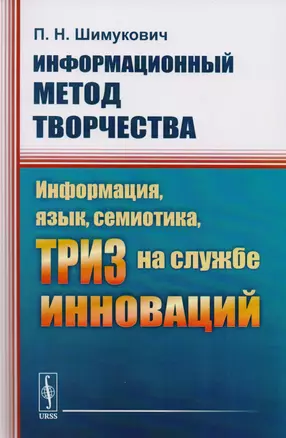 Информационный метод творчества. Информация, язык, семиотика, ТРИЗ на службе инноваций — 2715594 — 1