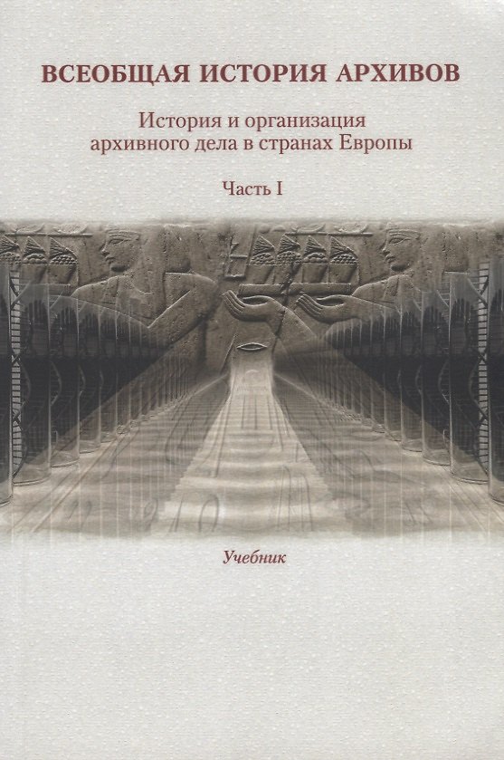 Книга Всеобщая история архивов. История и организация архивного дела в странах Европы. Часть I. Учебник () — 1