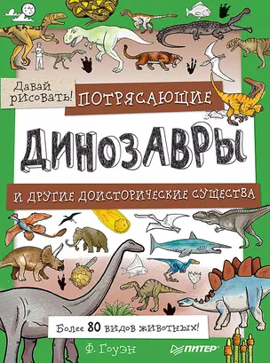 Потрясающие динозавры и другие доисторические существа. Более 80 видов животных! Давай рисовать! — 2663784 — 1