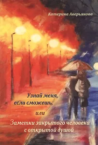 Узнай меня, если сможешь, или Заметки закрытого человека с открытой душой