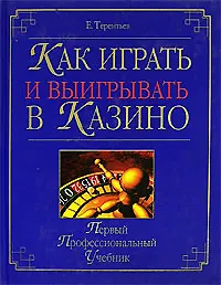 Как играть и выигрывать в казино: Первый профессиональный учебник