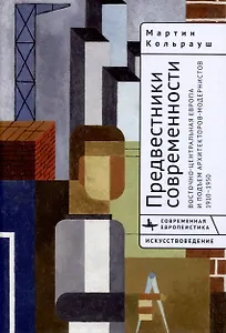 Предвестники современности. Восточно-Центральная Европа и подъем архитекторов-модернистов 1910–1950