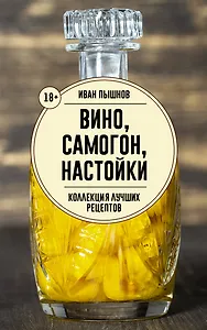 Вино, самогон, настойки. Коллекция лучших рецептов