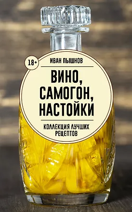 Книга Вино, самогон, настойки. Коллекция лучших рецептов (Иван Пышнов)