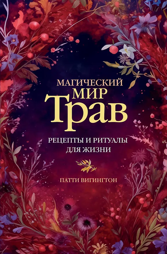Книга Магический мир трав. Рецепты и ритуалы для жизни (Патти Вигингтон) — 1