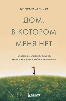 Дом, в котором меня нет. История о внутренней тишине, чужих ожиданиях и выборе своего пути