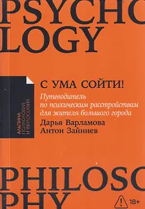С ума сойти! Путеводитель по психическим расстройствам для жителя большого города