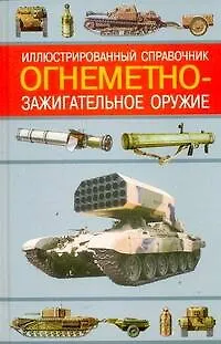 Книга Огнеметно-зажигательное оружие Иллюстрированный справочник (Военная Техника). Ардашев А. (Аст) (Алексей Ардашев)