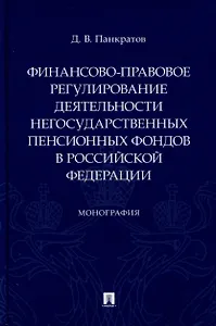 Финансово-правовое регулирование деятельности негосударственных пенсионных фондов в Российской Федерации. Монография