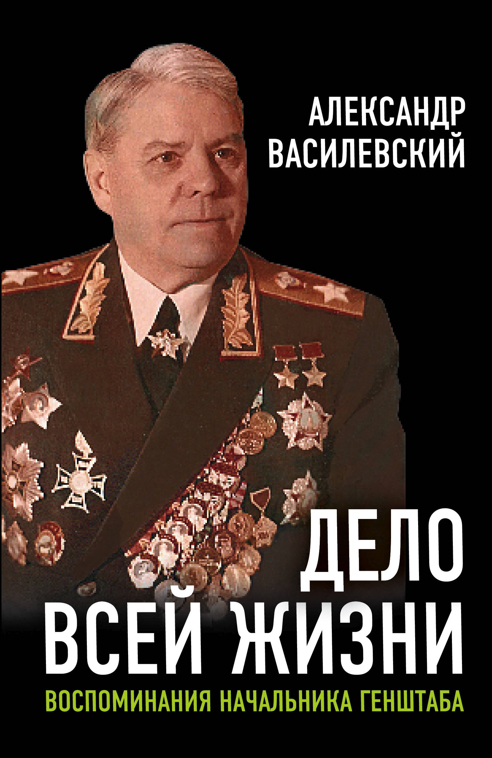 

Дело всей жизни: Воспоминания начальника Генштаба