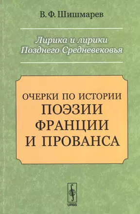 Лирика и лирики Позднего Средневековья: Очерки по истории поэзии Франции и Прованса — 2829484 — 1