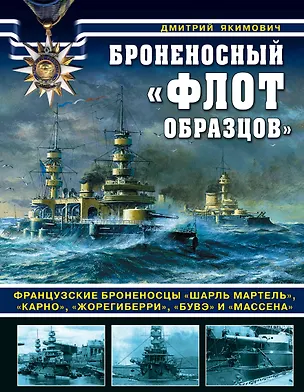 Книга Броненосный «флот образцов». Французские броненосцы «Шарль Мартель», «Карно», «Жорегиберри», «Бувэ» и «Массена» (Дмитрий Якимович)