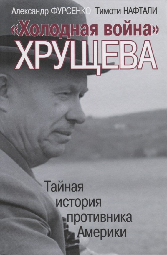 "Холодная война" Хрущева. Тайная история противника Америки