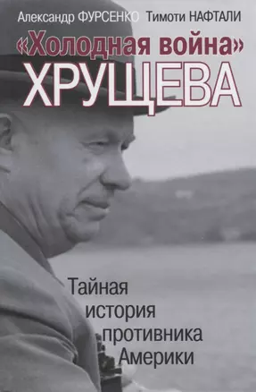 "Холодная война" Хрущева. Тайная история противника Америки — 2721914 — 1