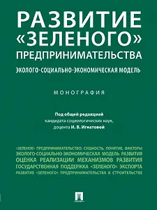 Развитие "зеленого" предпринимательства: эколого-социально-экономическая модель. Монография